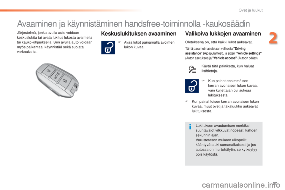 Peugeot 308 2015  Omistajan käsikirja (in Finnish) 57
308_fi_Chap02_ouvertures_ed01-2015
Avaaminen ja käynnistäminen handsfree-toiminnolla -kaukosäädin
Keskuslukituksen avaaminen Valikoiva lukkojen avaaminenJärjestelmä, jonka avulla auto voidaan