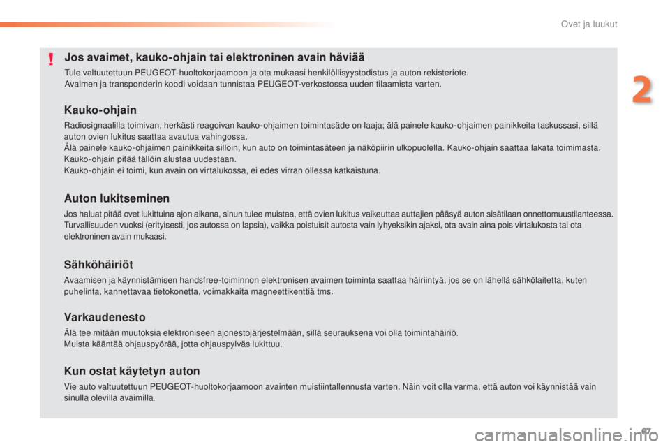 Peugeot 308 2015  Omistajan käsikirja (in Finnish) 67
308_fi_Chap02_ouvertures_ed01-2015
Jos avaimet, kauko-ohjain tai elektroninen avain häviää
Tule valtuutettuun PEUGEOT-huoltokorjaamoon ja ota mukaasi henkilöllisyystodistus ja auton rekisteriot