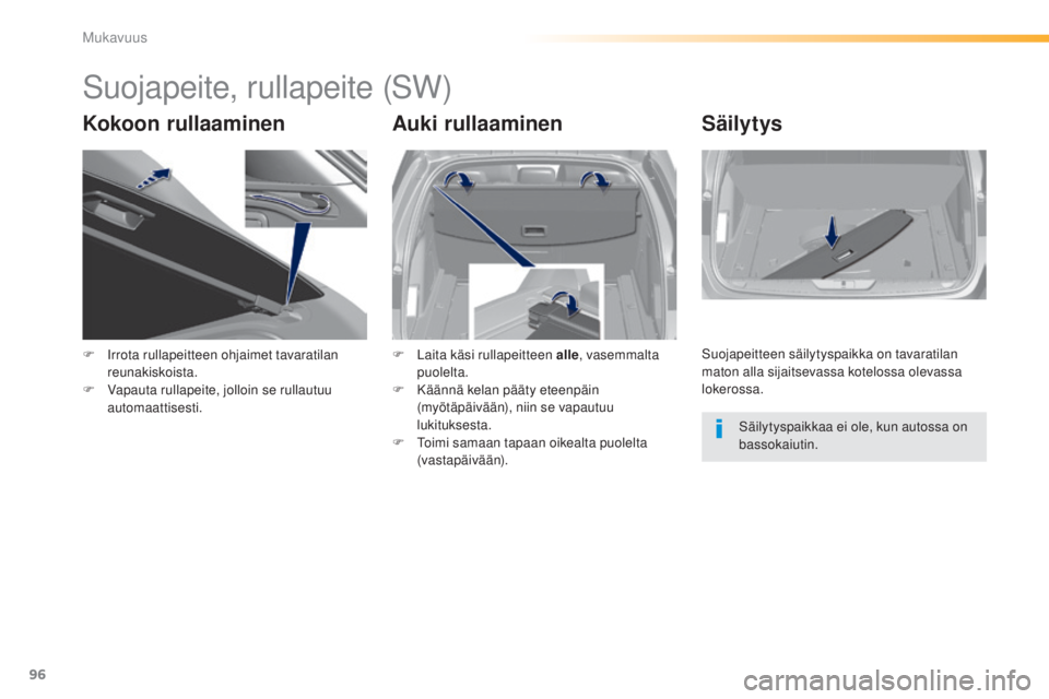 Peugeot 308 2015 Omistajan käsikirja (in Finnish) 96
308_fi_Chap03_confort_ed01-2015
Suojapeite, rullapeite (SW)
Kokoon rullaaminenAuki rullaaminenSäilytys
F Irrota rullapeitteen ohjaimet tavaratilan
reunakiskoista.
F
V
apauta rullapeite, jolloi Peugeot 308 2015 Omistajan käsikirja (in Finnish) 96
308_fi_Chap03_confort_ed01-2015
Suojapeite, rullapeite (SW)
Kokoon rullaaminenAuki rullaaminenSäilytys
F Irrota rullapeitteen ohjaimet tavaratilan
reunakiskoista.
F
V
apauta rullapeite, jolloi