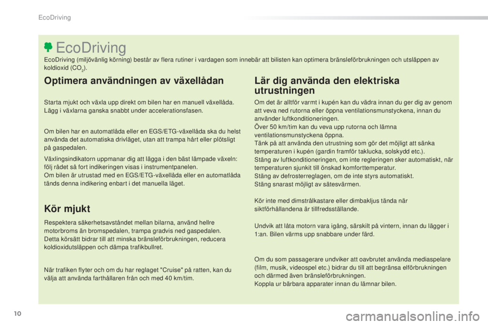 Peugeot 308 2015 Ägarmanual (in Swedish) 10
308_sv_Chap00c_eco-conduite_ed01-2015
Optimera användningen av växellådan
Starta mjukt och växla upp direkt om bilen har en manuell växellåda.
Lägg i växlarna ganska snabbt under accelerat Peugeot 308 2015 Ägarmanual (in Swedish) 10
308_sv_Chap00c_eco-conduite_ed01-2015
Optimera användningen av växellådan
Starta mjukt och växla upp direkt om bilen har en manuell växellåda.
Lägg i växlarna ganska snabbt under accelerat