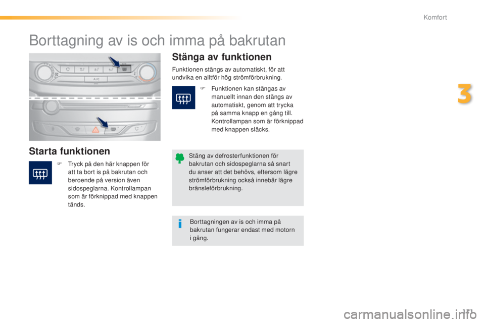 Peugeot 308 2015 Ägarmanual (in Swedish) 111
308_sv_Chap03_confort_ed01-2015
Borttagning av is och imma på bakrutan
Starta funktionenStänga av funktionen
F Tryck på den här knappen för
att ta bort is på bakrutan och
beroende på vers Peugeot 308 2015 Ägarmanual (in Swedish) 111
308_sv_Chap03_confort_ed01-2015
Borttagning av is och imma på bakrutan
Starta funktionenStänga av funktionen
F Tryck på den här knappen för
att ta bort is på bakrutan och
beroende på vers