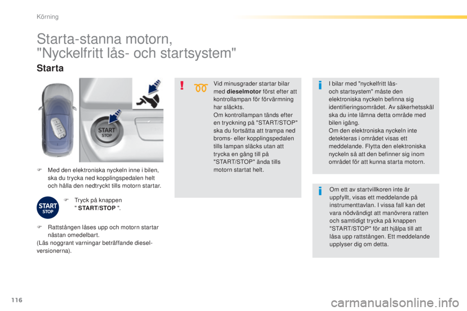 Peugeot 308 2015 Ägarmanual (in Swedish) 116
308_sv_Chap04_conduite_ed01-2015
Vid minusgrader startar bilar
med dieselmotor först efter att
kontrollampan för förvärmning
har släckts.
Om kontrollampan tänds efter
en tryckning på Peugeot 308 2015 Ägarmanual (in Swedish) 116
308_sv_Chap04_conduite_ed01-2015
Vid minusgrader startar bilar
med dieselmotor först efter att
kontrollampan för förvärmning
har släckts.
Om kontrollampan tänds efter
en tryckning på