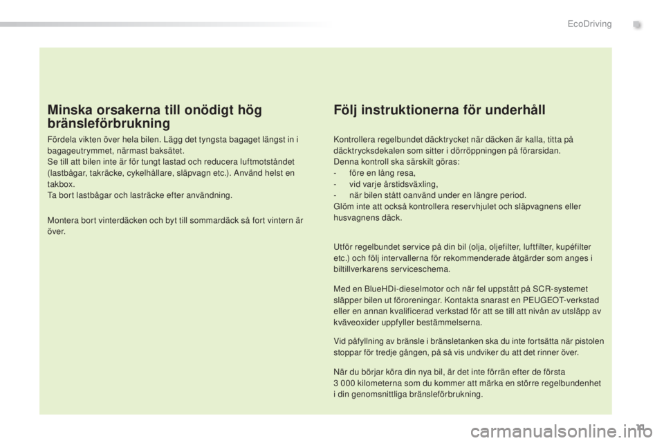 Peugeot 308 2015 Ägarmanual (in Swedish) 11
308_sv_Chap00c_eco-conduite_ed01-2015
Minska orsakerna till onödigt hög
bränsleförbrukning
Fördela vikten över hela bilen. Lägg det tyngsta bagaget längst in i
bagageutrymmet, närmast ba Peugeot 308 2015 Ägarmanual (in Swedish) 11
308_sv_Chap00c_eco-conduite_ed01-2015
Minska orsakerna till onödigt hög
bränsleförbrukning
Fördela vikten över hela bilen. Lägg det tyngsta bagaget längst in i
bagageutrymmet, närmast ba