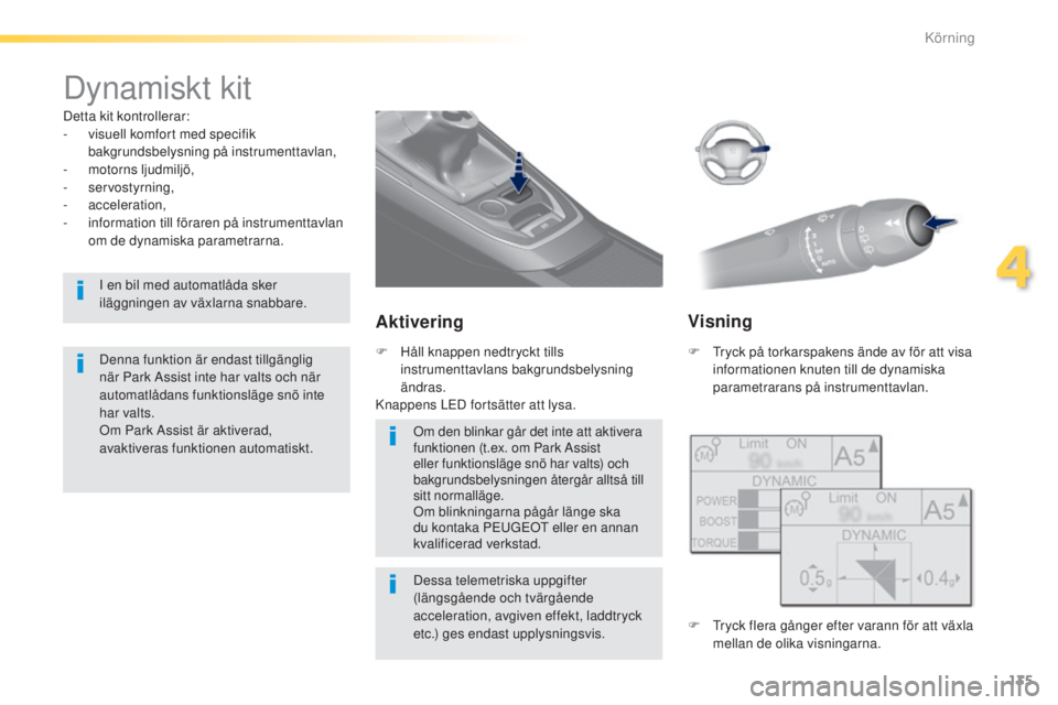 Peugeot 308 2015 Ägarmanual (in Swedish) 135
308_sv_Chap04_conduite_ed01-2015
Dynamiskt kit
Detta kit kontrollerar:
- visuell komfort med specifik
bakgrundsbelysning på instrumenttavlan,
-
m
otorns ljudmiljö,
-
servostyrning,
-
ac Peugeot 308 2015 Ägarmanual (in Swedish) 135
308_sv_Chap04_conduite_ed01-2015
Dynamiskt kit
Detta kit kontrollerar:
- visuell komfort med specifik
bakgrundsbelysning på instrumenttavlan,
-
m
otorns ljudmiljö,
-
servostyrning,
-
ac