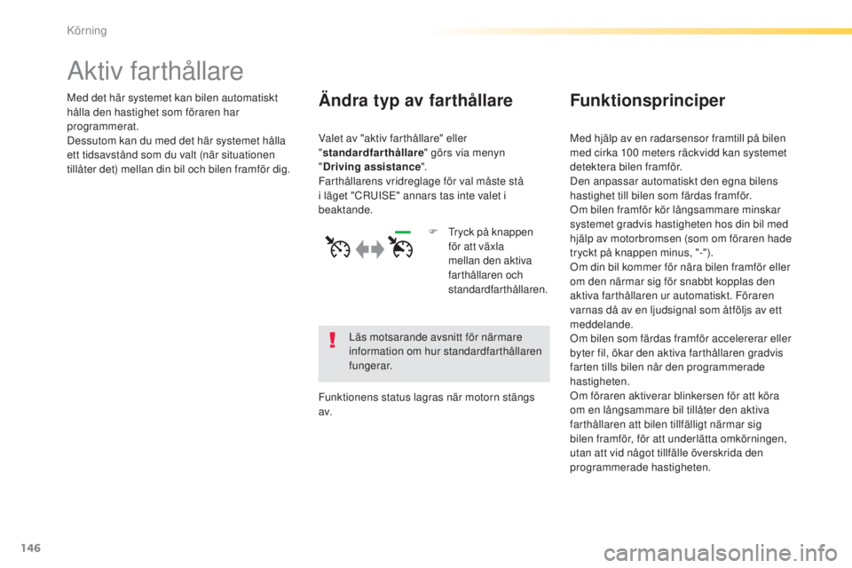 Peugeot 308 2015 Ägarmanual (in Swedish) 146
308_sv_Chap04_conduite_ed01-2015
Aktiv farthållare
Med det här systemet kan bilen automatiskt
hålla den hastighet som föraren har
programmerat.
Dessutom kan du med det här systemet hålla
Peugeot 308 2015 Ägarmanual (in Swedish) 146
308_sv_Chap04_conduite_ed01-2015
Aktiv farthållare
Med det här systemet kan bilen automatiskt
hålla den hastighet som föraren har
programmerat.
Dessutom kan du med det här systemet hålla