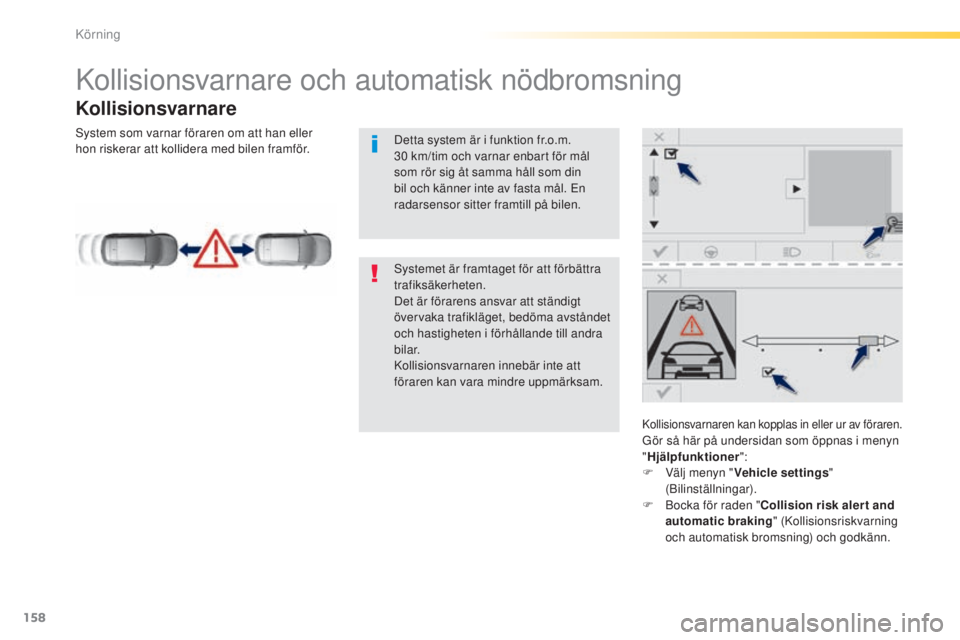 Peugeot 308 2015 Ägarmanual (in Swedish) 158
308_sv_Chap04_conduite_ed01-2015
Kollisionsvarnare och automatisk nödbromsning
Kollisionsvarnare
Kollisionsvarnaren kan kopplas in eller ur av föraren.
Gör så här på undersidan som öppnas i Peugeot 308 2015 Ägarmanual (in Swedish) 158
308_sv_Chap04_conduite_ed01-2015
Kollisionsvarnare och automatisk nödbromsning
Kollisionsvarnare
Kollisionsvarnaren kan kopplas in eller ur av föraren.
Gör så här på undersidan som öppnas i
