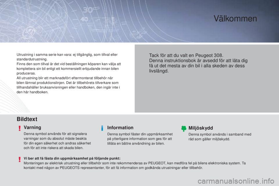 Peugeot 308 2015  Ägarmanual (in Swedish) Välkommen
Bildtext
Varning
Denna symbol används för att signalera 
varningar som du absolut måste beakta 
för din egen säkerhet och andras säkerhet 
och för att inte riskera att skada bilen.
I