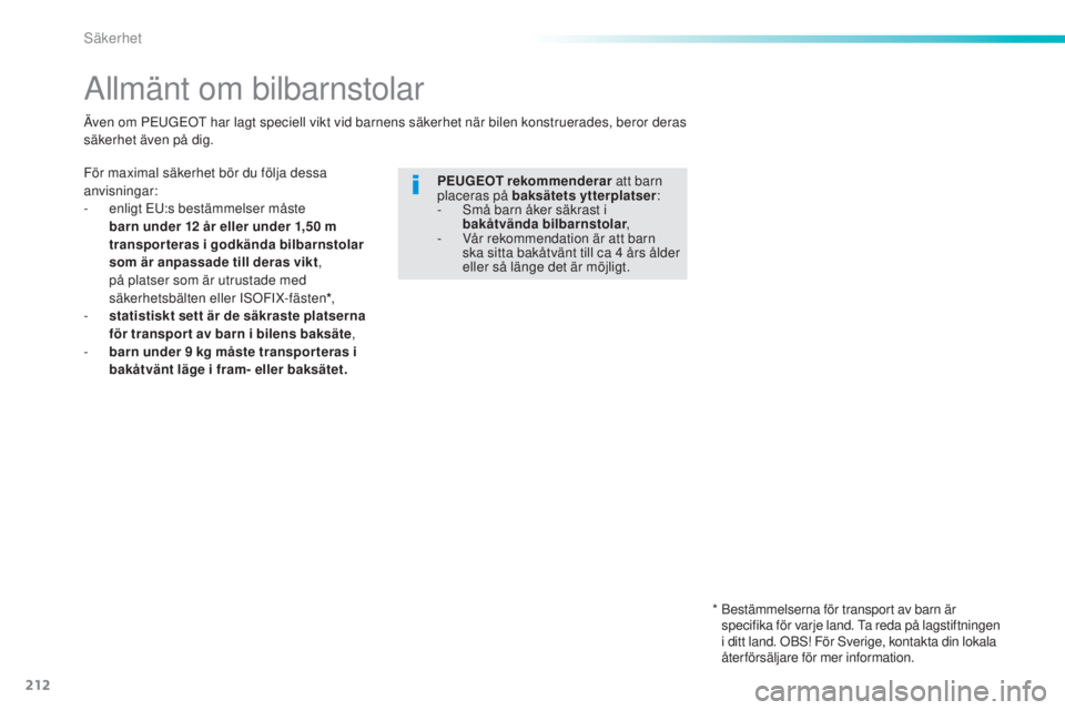 Peugeot 308 2015  Ägarmanual (in Swedish) 212
308_sv_Chap06_securite_ed01-2015
Allmänt om bilbarnstolar
För maximal säkerhet bör du följa dessa 
anvisningar:
- 
e
 nligt EU:s bestämmelser måste 
barn under 12
  år eller under 1,50   m