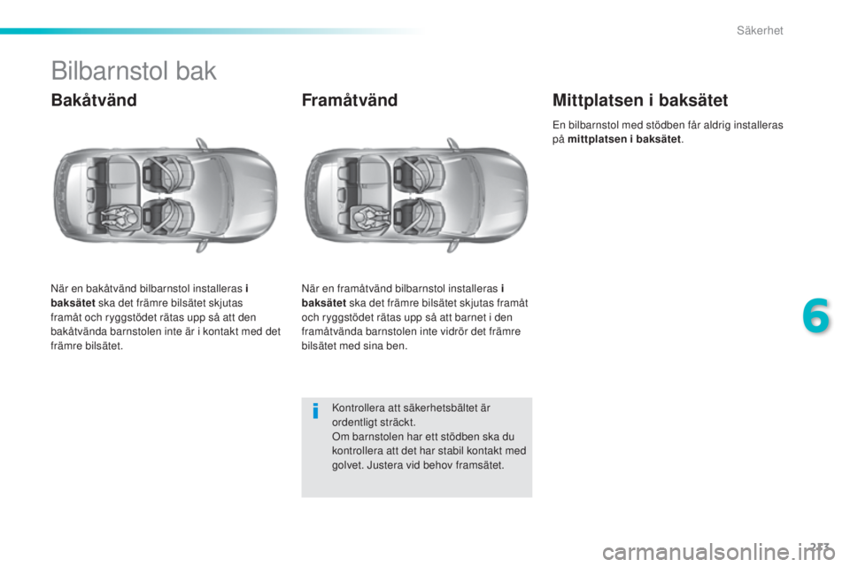 Peugeot 308 2015  Ägarmanual (in Swedish) 213
308_sv_Chap06_securite_ed01-2015
Bilbarnstol bak
Bakåtvänd
När en bakåtvänd bilbarnstol installeras i 
baksätet ska det främre bilsätet skjutas 
framåt och ryggstödet rätas upp så att 