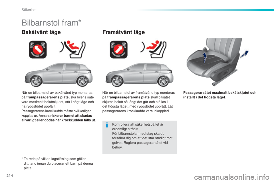Peugeot 308 2015  Ägarmanual (in Swedish) 214
308_sv_Chap06_securite_ed01-2015
Passagerarsätet maximalt bakåtskjutet och 
inställt i det högsta läget.
Bakåtvänt läge
Bilbarnstol fram*
Framåtvänt läge
Kontrollera att säkerhetsbält