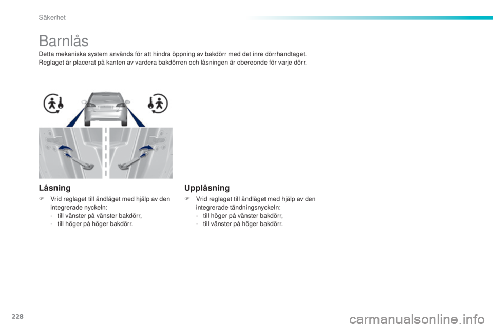 Peugeot 308 2015 Ägarmanual (in Swedish) 228
308_sv_Chap06_securite_ed01-2015
Barnlås
Detta mekaniska system används för att hindra öppning av bakdörr med det inre dörrhandtaget.
Reglaget är placerat på kanten av vardera bakdörren o Peugeot 308 2015 Ägarmanual (in Swedish) 228
308_sv_Chap06_securite_ed01-2015
Barnlås
Detta mekaniska system används för att hindra öppning av bakdörr med det inre dörrhandtaget.
Reglaget är placerat på kanten av vardera bakdörren o