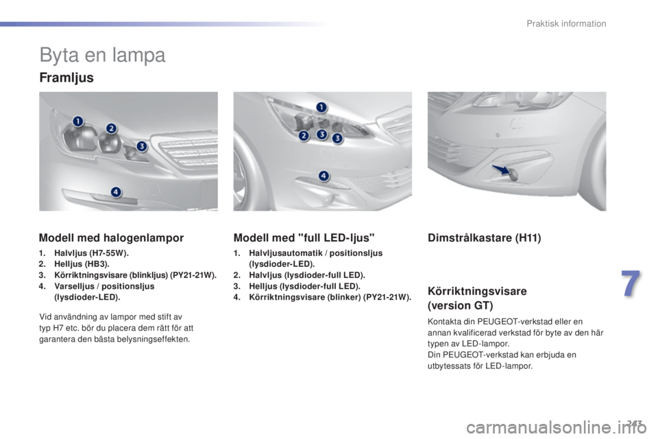 Peugeot 308 2015 Ägarmanual (in Swedish) 243
308_sv_Chap07_info-pratiques_ed01-2015
Byta en lampa
Framljus
Modell med "full LED-ljus"
1. Halvljusautomatik / positionsljus (lysdioder -LED).
2.
H
alvljus (lysdioder-full LED).
3.
H
Peugeot 308 2015 Ägarmanual (in Swedish) 243
308_sv_Chap07_info-pratiques_ed01-2015
Byta en lampa
Framljus
Modell med "full LED-ljus"
1. Halvljusautomatik / positionsljus (lysdioder -LED).
2.
H
alvljus (lysdioder-full LED).
3.
H