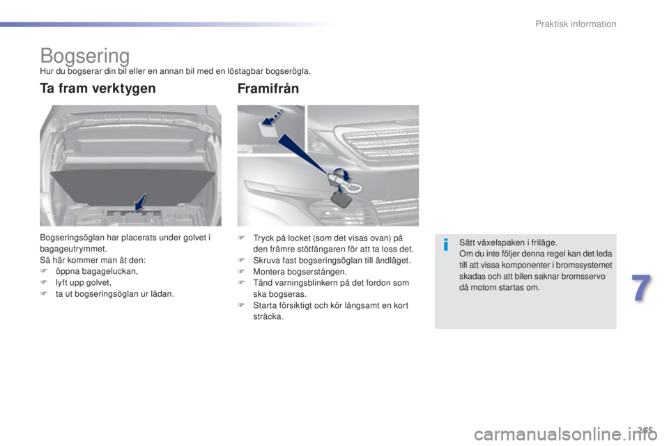 Peugeot 308 2015 Ägarmanual (in Swedish) 265
308_sv_Chap07_info-pratiques_ed01-2015
BogseringHur du bogserar din bil eller en annan bil med en löstagbar bogserögla.
Ta fram verktygen
Bogseringsöglan har placerats under golvet i
bagageutr Peugeot 308 2015 Ägarmanual (in Swedish) 265
308_sv_Chap07_info-pratiques_ed01-2015
BogseringHur du bogserar din bil eller en annan bil med en löstagbar bogserögla.
Ta fram verktygen
Bogseringsöglan har placerats under golvet i
bagageutr