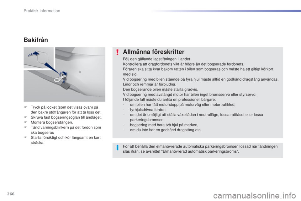 Peugeot 308 2015 Ägarmanual (in Swedish) 266
308_sv_Chap07_info-pratiques_ed01-2015
Allmänna föreskrifter
Följ den gällande lagstiftningen i landet.
Kontrollera att dragfordonets vikt är högre än det bogserade fordonets.
Föraren ska Peugeot 308 2015 Ägarmanual (in Swedish) 266
308_sv_Chap07_info-pratiques_ed01-2015
Allmänna föreskrifter
Följ den gällande lagstiftningen i landet.
Kontrollera att dragfordonets vikt är högre än det bogserade fordonets.
Föraren ska