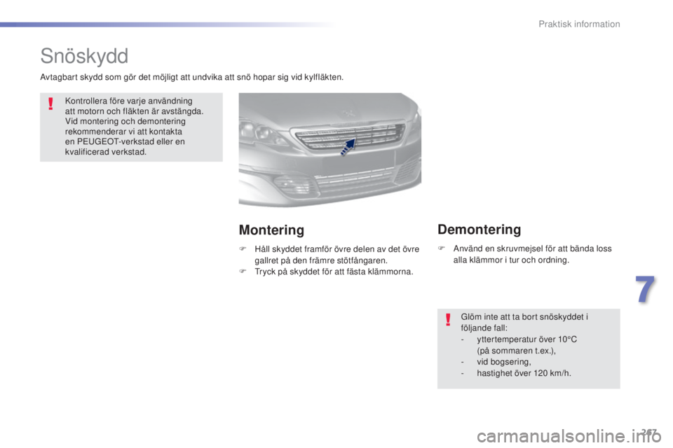 Peugeot 308 2015 Ägarmanual (in Swedish) 267
308_sv_Chap07_info-pratiques_ed01-2015
Snöskydd
Kontrollera före varje användning
att motorn och fläkten är avstängda.
Vid montering och demontering
rekommenderar vi att kontakta
en PEUG Peugeot 308 2015 Ägarmanual (in Swedish) 267
308_sv_Chap07_info-pratiques_ed01-2015
Snöskydd
Kontrollera före varje användning
att motorn och fläkten är avstängda.
Vid montering och demontering
rekommenderar vi att kontakta
en PEUG