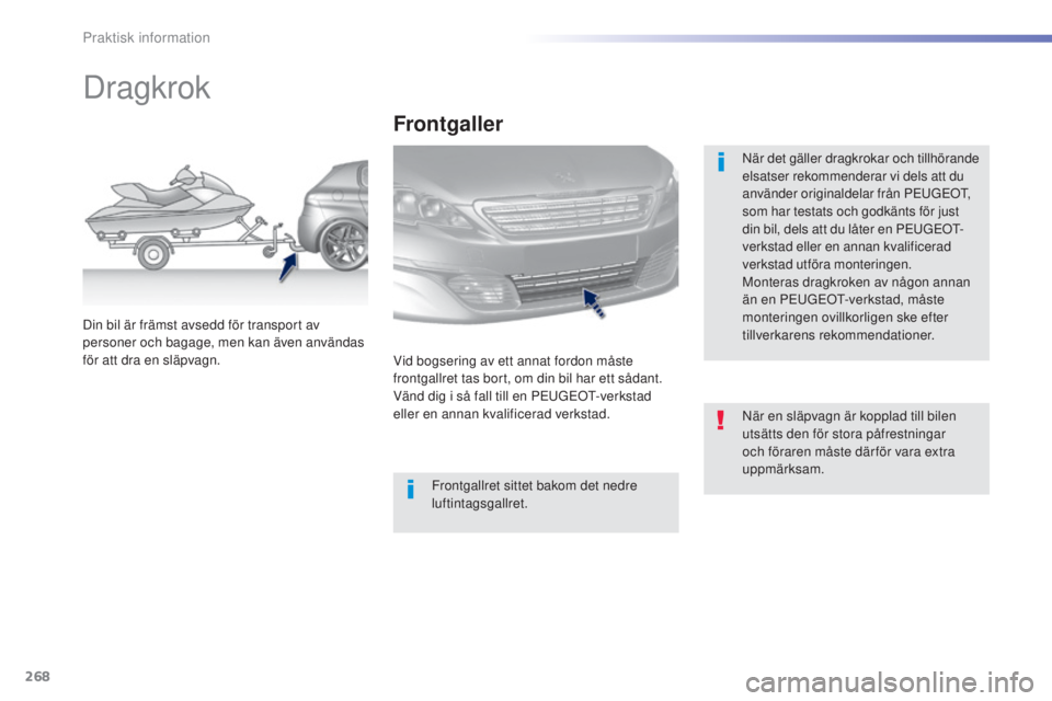 Peugeot 308 2015 Ägarmanual (in Swedish) 268
308_sv_Chap07_info-pratiques_ed01-2015
Dragkrok
När det gäller dragkrokar och tillhörande
elsatser rekommenderar vi dels att du
använder originaldelar från PEUGEOT,
som har testats och god Peugeot 308 2015 Ägarmanual (in Swedish) 268
308_sv_Chap07_info-pratiques_ed01-2015
Dragkrok
När det gäller dragkrokar och tillhörande
elsatser rekommenderar vi dels att du
använder originaldelar från PEUGEOT,
som har testats och god