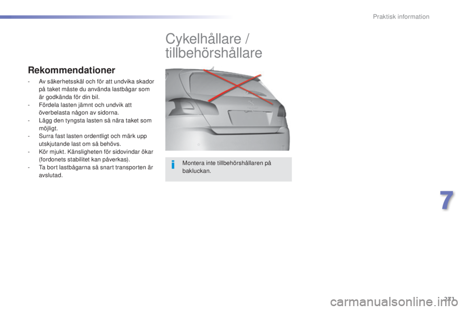 Peugeot 308 2015 Ägarmanual (in Swedish) 271
308_sv_Chap07_info-pratiques_ed01-2015
Montera inte tillbehörshållaren på
bakluckan.
Cykelhållare /
tillbehörshållare
Rekommendationer
- Av säkerhetsskäl och för att undvika skador på Peugeot 308 2015 Ägarmanual (in Swedish) 271
308_sv_Chap07_info-pratiques_ed01-2015
Montera inte tillbehörshållaren på
bakluckan.
Cykelhållare /
tillbehörshållare
Rekommendationer
- Av säkerhetsskäl och för att undvika skador på