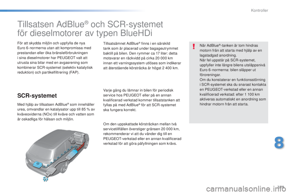Peugeot 308 2015 Ägarmanual (in Swedish) 279
308_sv_Chap08_verifications_ed01-2015
Tillsatsen AdBlue® och SCR-systemet
för dieselmotorer av typen BlueHDi
För att skydda miljön och uppfylla de nya
Euro 6 -normerna utan att kompromissa m Peugeot 308 2015 Ägarmanual (in Swedish) 279
308_sv_Chap08_verifications_ed01-2015
Tillsatsen AdBlue® och SCR-systemet
för dieselmotorer av typen BlueHDi
För att skydda miljön och uppfylla de nya
Euro 6 -normerna utan att kompromissa m