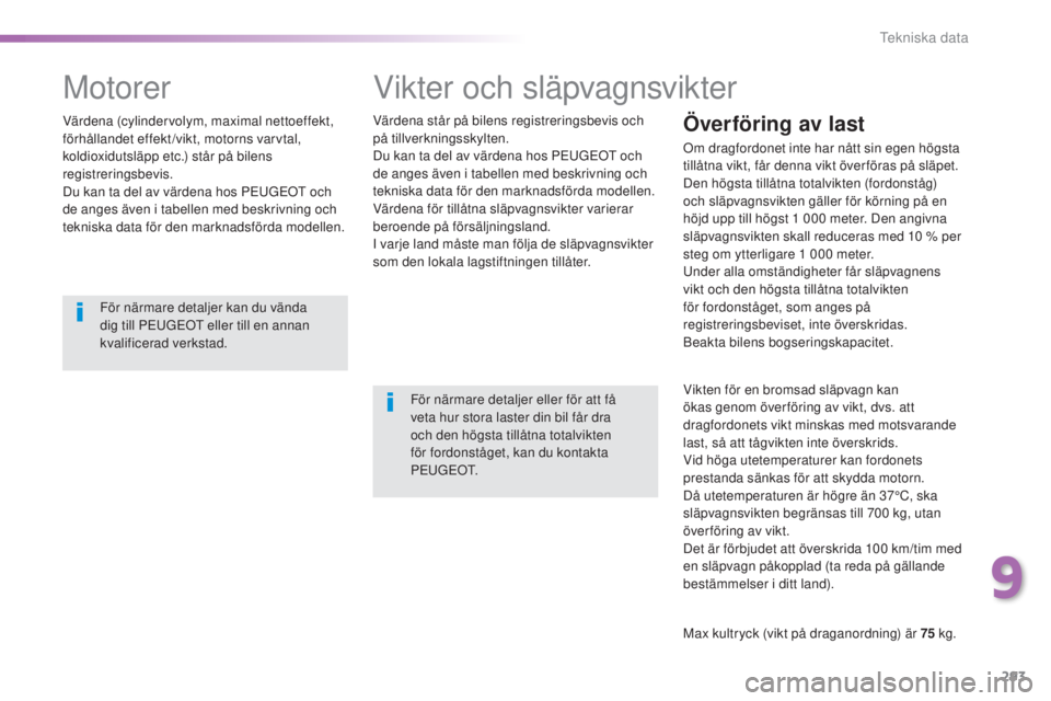 Peugeot 308 2015 Ägarmanual (in Swedish) 293
308_sv_Chap09_caracteristiques-techniques_ed01-2015
Vikter och släpvagnsvikter
Värdena står på bilens registreringsbevis och
på tillverkningsskylten.
Du kan ta del av värdena hos PEUGEOT oc Peugeot 308 2015 Ägarmanual (in Swedish) 293
308_sv_Chap09_caracteristiques-techniques_ed01-2015
Vikter och släpvagnsvikter
Värdena står på bilens registreringsbevis och
på tillverkningsskylten.
Du kan ta del av värdena hos PEUGEOT oc