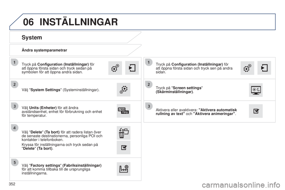 Peugeot 308 2015  Ägarmanual (in Swedish) 06
Ändra systemparametrar
System
Välj "System Settings" (Systeminställningar). Tryck på Configuration (Inställningar) för 
att öppna första sidan och tryck sedan på 
symbolen för att