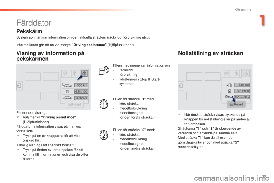 Peugeot 308 2015 Ägarmanual (in Swedish) 37
308_sv_Chap01_controle-de-marche_ed01-2015
Färddator
System som lämnar information om den aktuella sträckan (räckvidd, förbrukning etc.).
Visning av information på
pekskärmen
Permanent visn Peugeot 308 2015 Ägarmanual (in Swedish) 37
308_sv_Chap01_controle-de-marche_ed01-2015
Färddator
System som lämnar information om den aktuella sträckan (räckvidd, förbrukning etc.).
Visning av information på
pekskärmen
Permanent visn