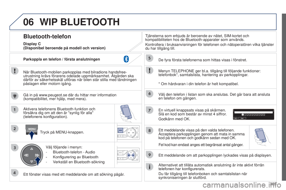 Peugeot 308 2015 Ägarmanual (in Swedish) 06
MENU
385
WIP BLUETOOTH
När Bluetooth-mobilen parkopplas med bilradions handsfree-
utrustning krävs förarens odelade uppmärksamhet. Åtgärden\
ska
därför av säkerhetsskäl utföras när bi Peugeot 308 2015 Ägarmanual (in Swedish) 06
MENU
385
WIP BLUETOOTH
När Bluetooth-mobilen parkopplas med bilradions handsfree-
utrustning krävs förarens odelade uppmärksamhet. Åtgärden\
ska
därför av säkerhetsskäl utföras när bi