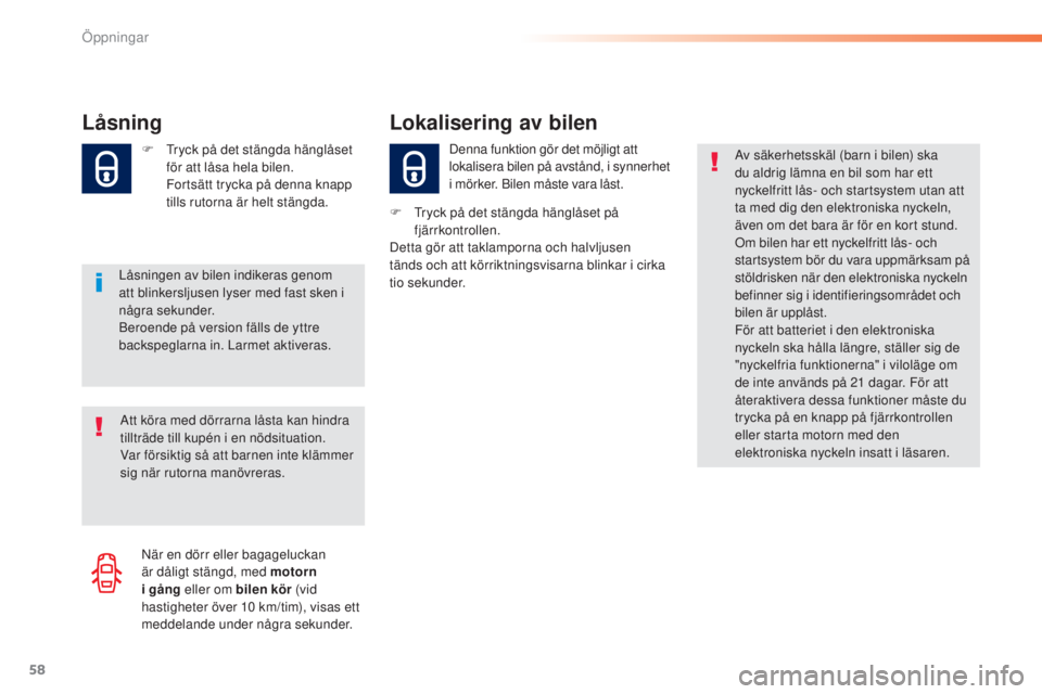 Peugeot 308 2015 Ägarmanual (in Swedish) 58
308_sv_Chap02_ouvertures_ed01-2015
Låsning
Låsningen av bilen indikeras genom
att blinkersljusen lyser med fast sken i
några sekunder.
Beroende på version fälls de yttre
backspeglarna in. L Peugeot 308 2015 Ägarmanual (in Swedish) 58
308_sv_Chap02_ouvertures_ed01-2015
Låsning
Låsningen av bilen indikeras genom
att blinkersljusen lyser med fast sken i
några sekunder.
Beroende på version fälls de yttre
backspeglarna in. L