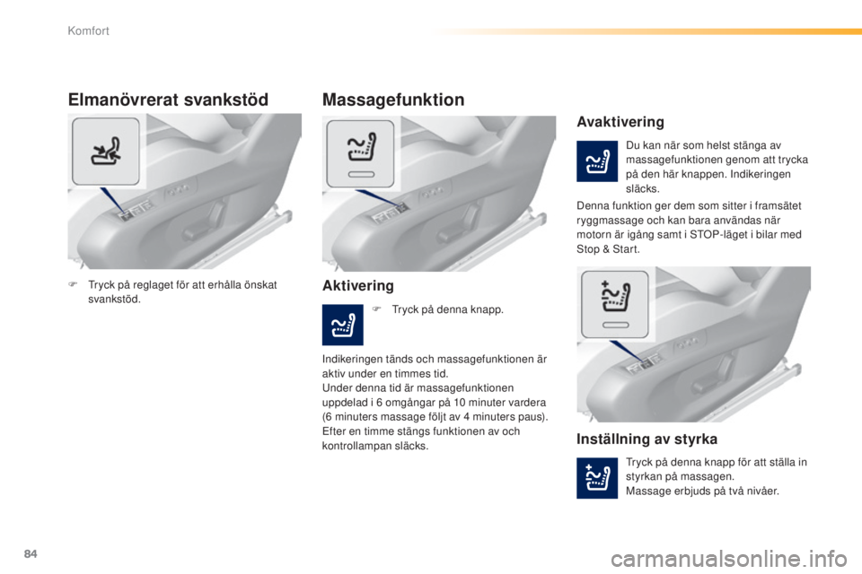 Peugeot 308 2015 Ägarmanual (in Swedish) 84
308_sv_Chap03_confort_ed01-2015
Elmanövrerat svankstöd
Du kan när som helst stänga av
massagefunktionen genom att trycka
på den här knappen. Indikeringen
släcks.
Avaktivering
Aktivering
M Peugeot 308 2015 Ägarmanual (in Swedish) 84
308_sv_Chap03_confort_ed01-2015
Elmanövrerat svankstöd
Du kan när som helst stänga av
massagefunktionen genom att trycka
på den här knappen. Indikeringen
släcks.
Avaktivering
Aktivering
M