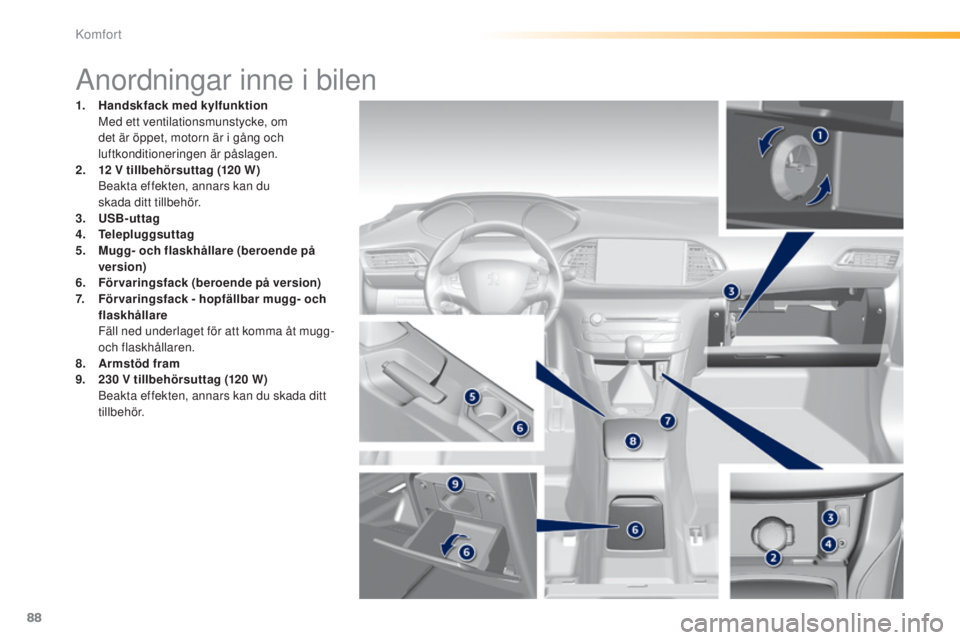 Peugeot 308 2015 Ägarmanual (in Swedish) 88
308_sv_Chap03_confort_ed01-2015
Anordningar inne i bilen
1. Handskfack med kylfunktion M
ed ett ventilationsmunstycke, om
det är öppet, motorn är i gång och
luftkonditioneringen är påslage Peugeot 308 2015 Ägarmanual (in Swedish) 88
308_sv_Chap03_confort_ed01-2015
Anordningar inne i bilen
1. Handskfack med kylfunktion M
ed ett ventilationsmunstycke, om
det är öppet, motorn är i gång och
luftkonditioneringen är påslage