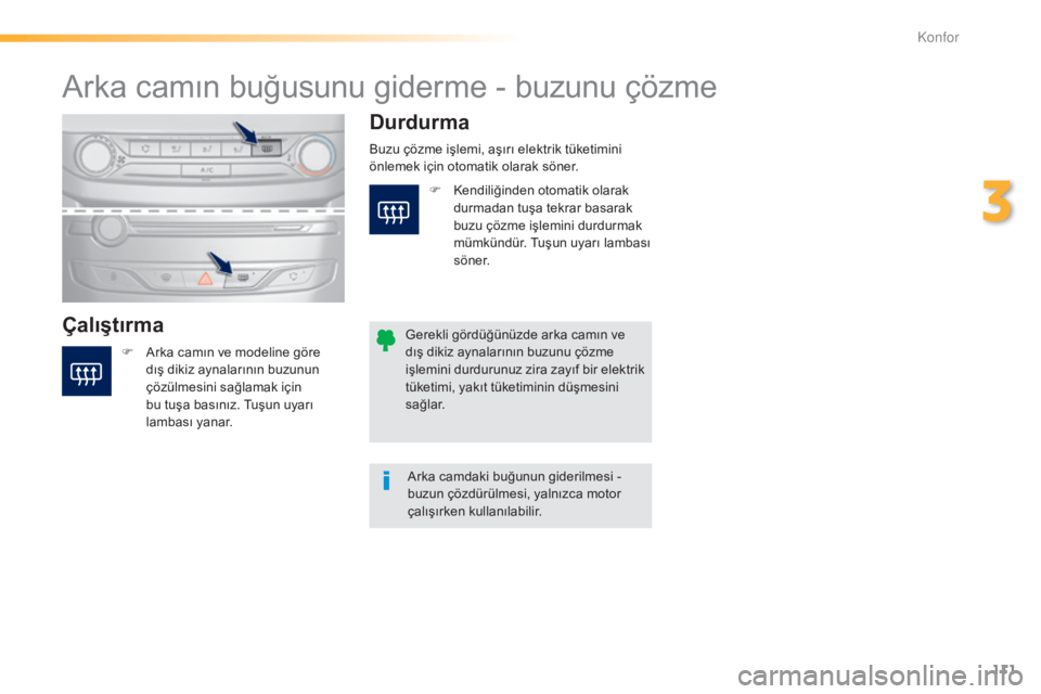 Peugeot 308 2015 Kullanım Kılavuzu (in Turkish) 111
308_tr_Chap03_confort_ed01-2015
Arka camın buğusunu giderme - buzunu çözme
ÇalıştırmaDurdurma
F Arka camın ve modeline göre
dış dikiz aynalarının buzunun
çözülmesini sağlamak i Peugeot 308 2015 Kullanım Kılavuzu (in Turkish) 111
308_tr_Chap03_confort_ed01-2015
Arka camın buğusunu giderme - buzunu çözme
ÇalıştırmaDurdurma
F Arka camın ve modeline göre
dış dikiz aynalarının buzunun
çözülmesini sağlamak i