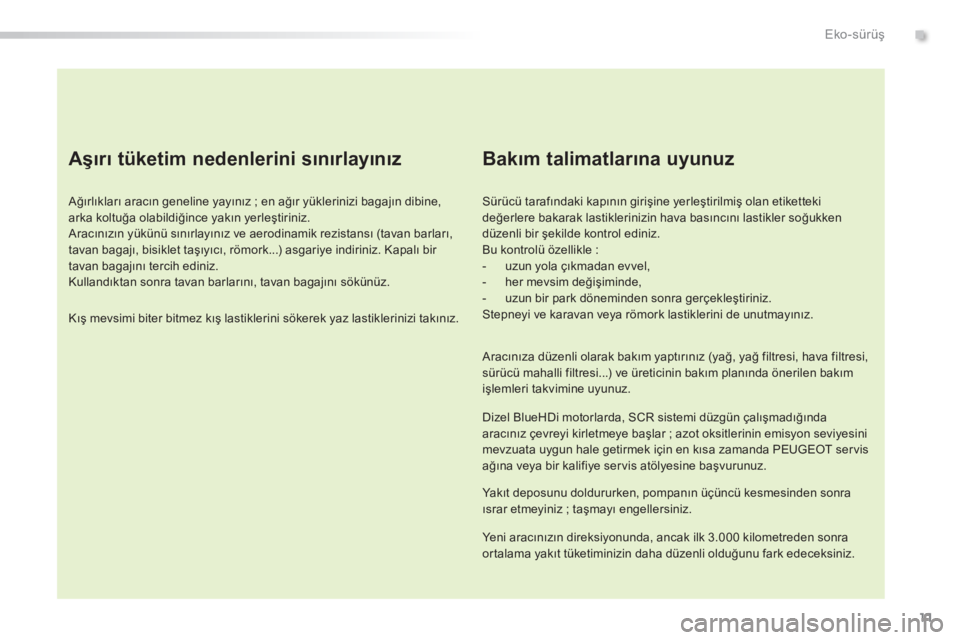 Peugeot 308 2015 Kullanım Kılavuzu (in Turkish) 11
308_tr_Chap00c_eco-conduite_ed01-2015
Aşırı tüketim nedenlerini sınırlayınız
Ağırlıkları aracın geneline yayınız ; en ağır yüklerinizi bagajın dibine,
arka koltuğa olabildiğin Peugeot 308 2015 Kullanım Kılavuzu (in Turkish) 11
308_tr_Chap00c_eco-conduite_ed01-2015
Aşırı tüketim nedenlerini sınırlayınız
Ağırlıkları aracın geneline yayınız ; en ağır yüklerinizi bagajın dibine,
arka koltuğa olabildiğin