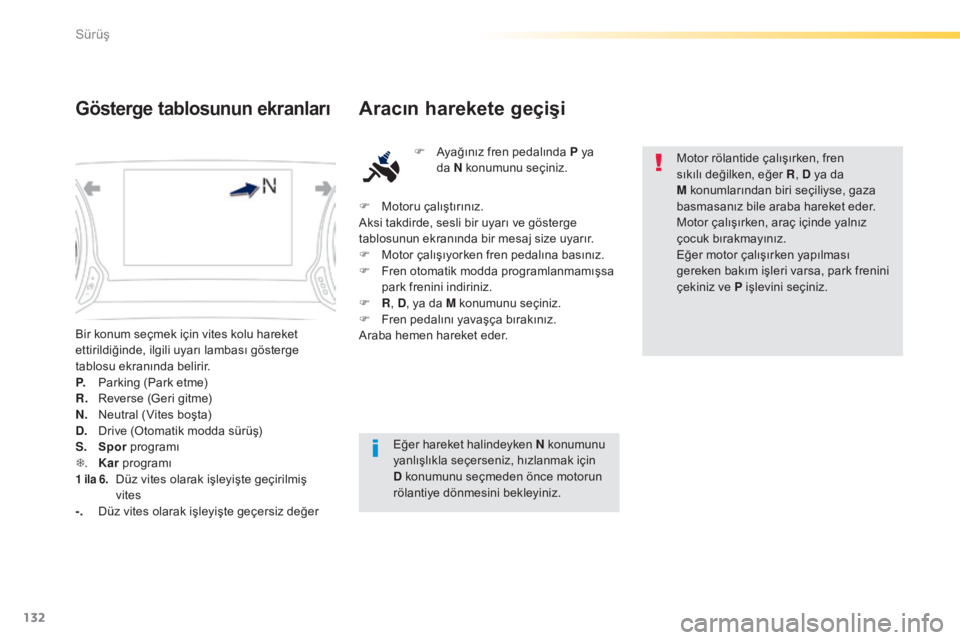 Peugeot 308 2015 Kullanım Kılavuzu (in Turkish) 132
308_tr_Chap04_conduite_ed01-2015
Bir konum seçmek için vites kolu hareket
ettirildiğinde, ilgili uyarı lambası gösterge
tablosu ekranında belirir.
P.
P
arking (Park etme)
R.
R
everse ( Peugeot 308 2015 Kullanım Kılavuzu (in Turkish) 132
308_tr_Chap04_conduite_ed01-2015
Bir konum seçmek için vites kolu hareket
ettirildiğinde, ilgili uyarı lambası gösterge
tablosu ekranında belirir.
P.
P
arking (Park etme)
R.
R
everse (