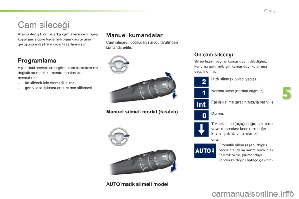 Peugeot 308 2015 Kullanım Kılavuzu (in Turkish) 189
308_tr_Chap05_visibilite_ed01-2015
Cam sileceği
Programlama
Aşağıdaki seçeneklere göre, cam sileceklerinin
değişik otomatik kumanda modları da
mevcuttur :
-
ö
n silecek için otoma Peugeot 308 2015 Kullanım Kılavuzu (in Turkish) 189
308_tr_Chap05_visibilite_ed01-2015
Cam sileceği
Programlama
Aşağıdaki seçeneklere göre, cam sileceklerinin
değişik otomatik kumanda modları da
mevcuttur :
-
ö
n silecek için otoma