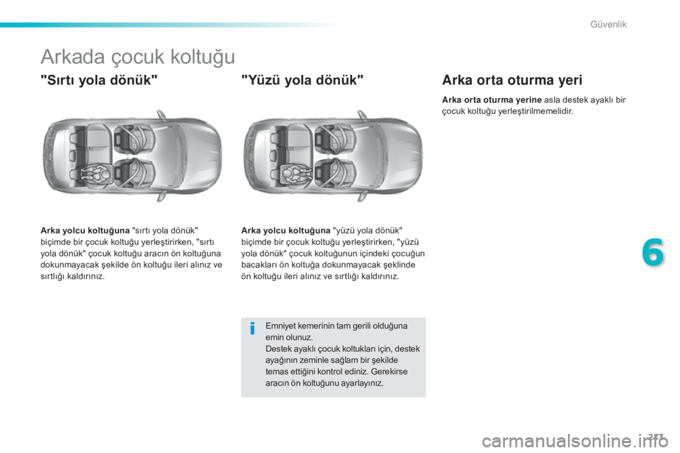 Peugeot 308 2015  Kullanım Kılavuzu (in Turkish) 213
308_tr_Chap06_securite_ed01-2015
Arkada çocuk koltuğu
"Sırtı yola dönük"
Arka yolcu koltuğuna "sırtı yola dönük" 
biçimde bir çocuk koltuğu yerleştirirken, "sır