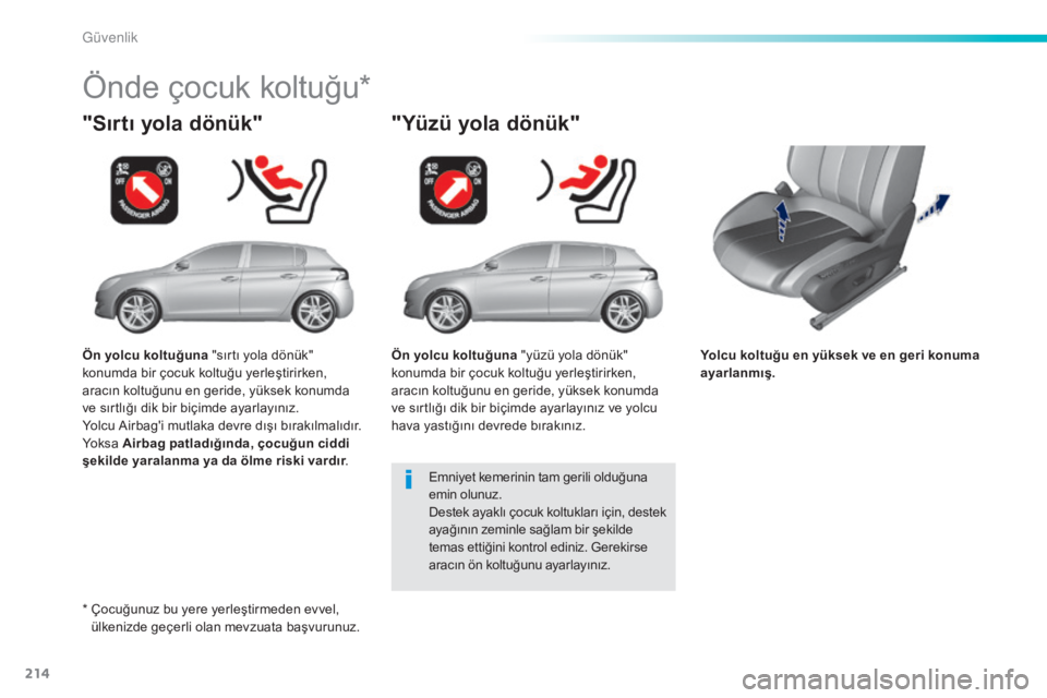 Peugeot 308 2015  Kullanım Kılavuzu (in Turkish) 214
308_tr_Chap06_securite_ed01-2015
Yolcu koltuğu en yüksek ve en geri konuma 
ayarlanmış.
"Sırtı yola dönük"
Önde çocuk koltuğu*
"Yüzü yola dönük"
Emniyet kemerinin ta