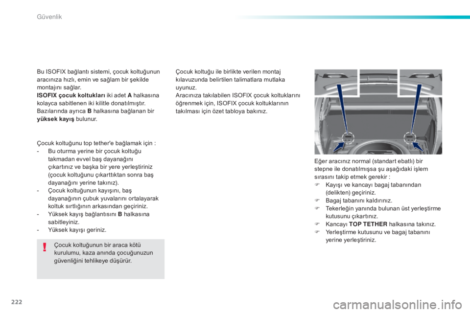 Peugeot 308 2015 Kullanım Kılavuzu (in Turkish) 222
308_tr_Chap06_securite_ed01-2015
Çocuk koltuğunun bir araca kötü
kurulumu, kaza anında çocuğunuzun
güvenliğini tehlikeye düşürür.Çocuk koltuğu ile birlikte verilen montaj
kılavu Peugeot 308 2015 Kullanım Kılavuzu (in Turkish) 222
308_tr_Chap06_securite_ed01-2015
Çocuk koltuğunun bir araca kötü
kurulumu, kaza anında çocuğunuzun
güvenliğini tehlikeye düşürür.Çocuk koltuğu ile birlikte verilen montaj
kılavu