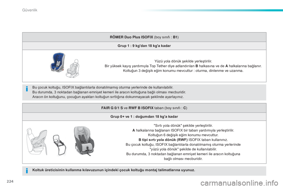 Peugeot 308 2015 Kullanım Kılavuzu (in Turkish) 224
308_tr_Chap06_securite_ed01-2015
Bu çocuk koltuğu, ISOFIX bağlantılarla donatılmamış oturma yerlerinde de kullanılabilir.
Bu durumda, 3 noktadan bağlanan emniyet kemeri ile aracın koltu Peugeot 308 2015 Kullanım Kılavuzu (in Turkish) 224
308_tr_Chap06_securite_ed01-2015
Bu çocuk koltuğu, ISOFIX bağlantılarla donatılmamış oturma yerlerinde de kullanılabilir.
Bu durumda, 3 noktadan bağlanan emniyet kemeri ile aracın koltu