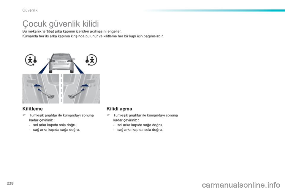 Peugeot 308 2015 Kullanım Kılavuzu (in Turkish) 228
308_tr_Chap06_securite_ed01-2015
Çocuk güvenlik kilidi
Bu mekanik tertibat arka kapının içeriden açılmasını engeller.
Kumanda her iki arka kapının kirişinde bulunur ve kilitleme her bi Peugeot 308 2015 Kullanım Kılavuzu (in Turkish) 228
308_tr_Chap06_securite_ed01-2015
Çocuk güvenlik kilidi
Bu mekanik tertibat arka kapının içeriden açılmasını engeller.
Kumanda her iki arka kapının kirişinde bulunur ve kilitleme her bi