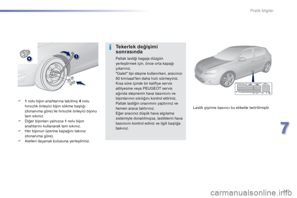 Peugeot 308 2015  Kullanım Kılavuzu (in Turkish) 241
308_tr_Chap07_info-pratiques_ed01-2015
F 1 nolu bijon anahtarına takılmış 4 nolu 
hırsızlık önleyici bijon sökme başlığı 
(donanıma göre) ile hırsızlık önleyici bijonu 
tam sık