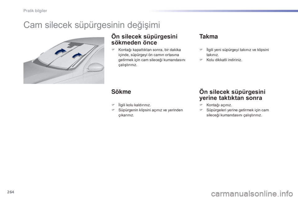Peugeot 308 2015  Kullanım Kılavuzu (in Turkish) 264
308_tr_Chap07_info-pratiques_ed01-2015
Cam silecek süpürgesinin değişimi
Ön silecek süpürgesini 
sökmeden önce
SökmeTakma
Ön silecek süpürgesini 
yerine taktıktan sonra
F Kontağı k
