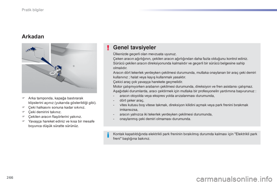 Peugeot 308 2015  Kullanım Kılavuzu (in Turkish) 266
308_tr_Chap07_info-pratiques_ed01-2015
Genel tavsiyeler
Ülkenizde geçerli olan mevzuata uyunuz.
Çeken aracın ağırlığının, çekilen aracın ağırlığından daha fazla olduğunu kontrol 