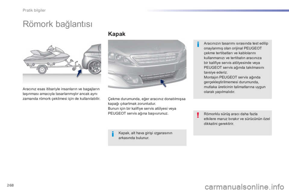 Peugeot 308 2015  Kullanım Kılavuzu (in Turkish) 268
308_tr_Chap07_info-pratiques_ed01-2015
Römork bağlantısı
Aracınızın tasarımı sırasında test edilip 
onaylanmış olan orijinal PEUGEOT 
çekme tertibatları ve kablolarını 
kullanman