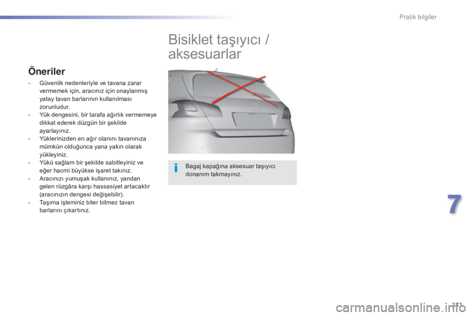 Peugeot 308 2015 Kullanım Kılavuzu (in Turkish) 271
308_tr_Chap07_info-pratiques_ed01-2015
Bagaj kapağına aksesuar taşıyıcı
donanım takmayınız.
Bisiklet taşıyıcı /
a ksesuarlar
Öneriler
- Güvenlik nedenleriyle ve tavana zarar
verm Peugeot 308 2015 Kullanım Kılavuzu (in Turkish) 271
308_tr_Chap07_info-pratiques_ed01-2015
Bagaj kapağına aksesuar taşıyıcı
donanım takmayınız.
Bisiklet taşıyıcı /
a ksesuarlar
Öneriler
- Güvenlik nedenleriyle ve tavana zarar
verm