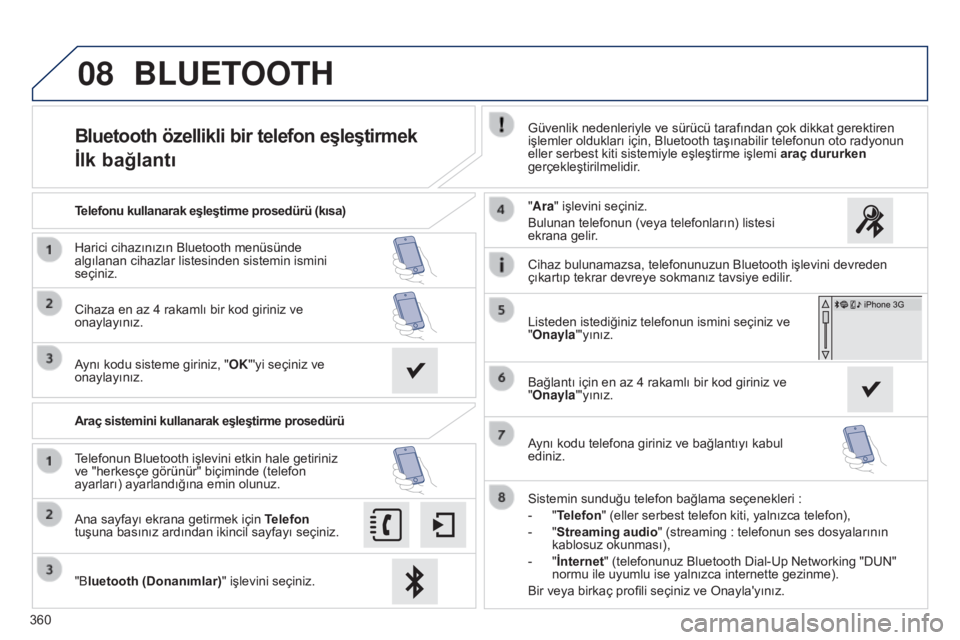 Peugeot 308 2015  Kullanım Kılavuzu (in Turkish) 08
360
Bluetooth özellikli bir telefon eşleştirmek
İlk bağlantı
Güvenlik nedenleriyle ve sürücü tarafından çok dikkat gerektiren 
işlemler oldukları için, Bluetooth taşınabilir telefo