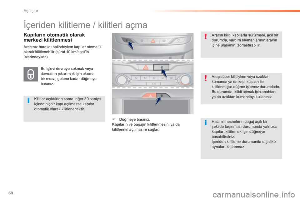 Peugeot 308 2015 Kullanım Kılavuzu (in Turkish) 68
308_tr_Chap02_ouvertures_ed01-2015
İçeriden kilitleme / kilitleri açma
Kilitler açıldıktan sonra, eğer 30 saniye
içinde hiçbir kapı açılmazsa kapılar
otomatik olarak kilitlenecektir. Peugeot 308 2015 Kullanım Kılavuzu (in Turkish) 68
308_tr_Chap02_ouvertures_ed01-2015
İçeriden kilitleme / kilitleri açma
Kilitler açıldıktan sonra, eğer 30 saniye
içinde hiçbir kapı açılmazsa kapılar
otomatik olarak kilitlenecektir.