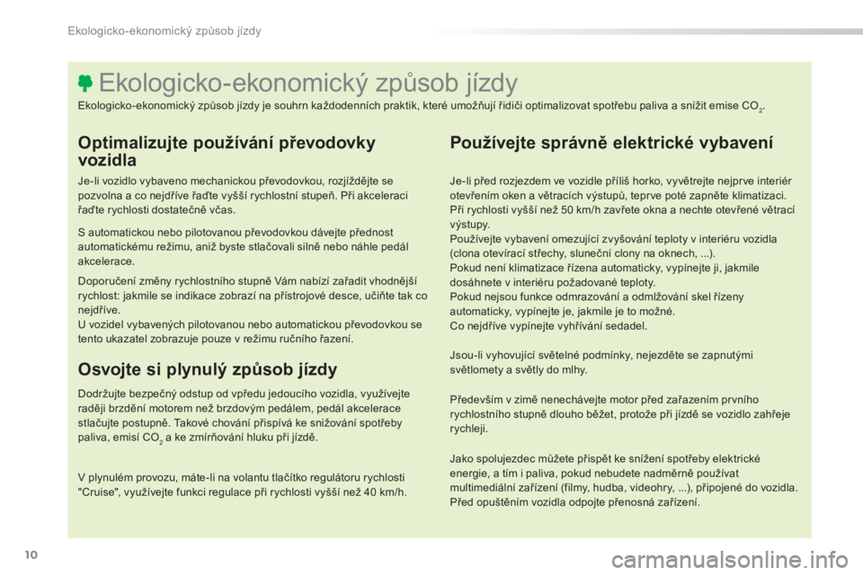Peugeot 308 2015 Návod k obsluze (in Czech) 10
308_cs_Chap00c_eco-conduite_ed01-2015
Optimalizujte používání převodovky
vozidla
Je-li vozidlo vybaveno mechanickou převodovkou, rozjíždějte se
pozvolna a co nejdříve řaďte vyšší Peugeot 308 2015 Návod k obsluze (in Czech) 10
308_cs_Chap00c_eco-conduite_ed01-2015
Optimalizujte používání převodovky
vozidla
Je-li vozidlo vybaveno mechanickou převodovkou, rozjíždějte se
pozvolna a co nejdříve řaďte vyšší