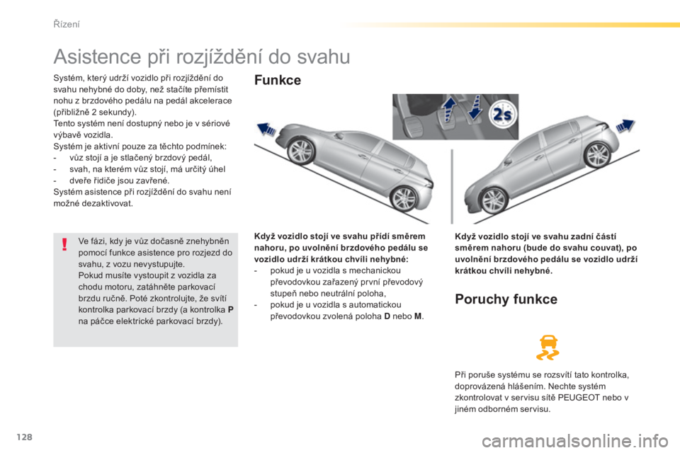 Peugeot 308 2015 Návod k obsluze (in Czech) 128
308_cs_Chap04_conduite_ed01-2015
Asistence při rozjíždění do svahu
Systém, který udrží vozidlo při rozjíždění do
svahu nehybné do doby, než stačíte přemístit
nohu z brzdovéh Peugeot 308 2015 Návod k obsluze (in Czech) 128
308_cs_Chap04_conduite_ed01-2015
Asistence při rozjíždění do svahu
Systém, který udrží vozidlo při rozjíždění do
svahu nehybné do doby, než stačíte přemístit
nohu z brzdovéh