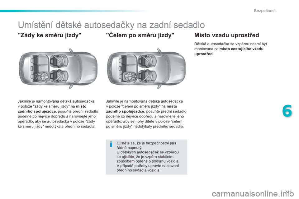 Peugeot 308 2015 Návod k obsluze (in Czech) 213
308_cs_Chap06_securite_ed01-2015
Umístění dětské autosedačky na zadní sedadlo
"Zády ke směru jízdy"
Jakmile je namontována dětská autosedačka
v poloze "zády ke směru j Peugeot 308 2015 Návod k obsluze (in Czech) 213
308_cs_Chap06_securite_ed01-2015
Umístění dětské autosedačky na zadní sedadlo
"Zády ke směru jízdy"
Jakmile je namontována dětská autosedačka
v poloze "zády ke směru j