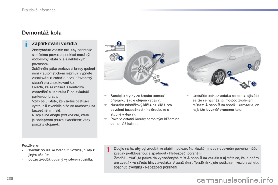 Peugeot 308 2015 Návod k obsluze (in Czech) 238
308_cs_Chap07_info-pratiques_ed01-2015
F Sundejte krytky ze šroubů pomocí přípravku 3
(dle stupně výbavy).
F
N
asaďte nástrčkový klíč 4 na klíč 1 pro
povolení bezpečnos Peugeot 308 2015 Návod k obsluze (in Czech) 238
308_cs_Chap07_info-pratiques_ed01-2015
F Sundejte krytky ze šroubů pomocí přípravku 3
(dle stupně výbavy).
F
N
asaďte nástrčkový klíč 4 na klíč 1 pro
povolení bezpečnos