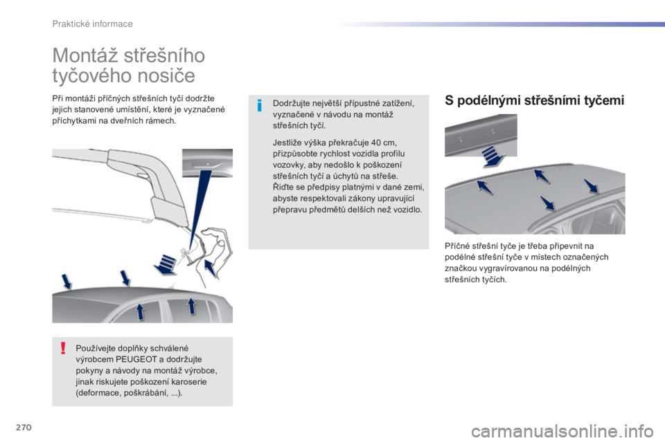 Peugeot 308 2015 Návod k obsluze (in Czech) 270
308_cs_Chap07_info-pratiques_ed01-2015
Montáž střešního
tyčového nosiče
Dodržujte největší přípustné zatížení,
vyznačené v návodu na montáž
střešních tyčí.
Při mont Peugeot 308 2015 Návod k obsluze (in Czech) 270
308_cs_Chap07_info-pratiques_ed01-2015
Montáž střešního
tyčového nosiče
Dodržujte největší přípustné zatížení,
vyznačené v návodu na montáž
střešních tyčí.
Při mont